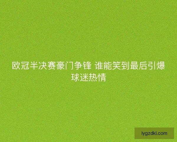 欧冠半决赛豪门争锋 谁能笑到最后引爆球迷热情